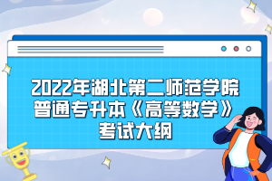 2022年湖北第二師范學(xué)院普通專升本《高等數(shù)學(xué)》考試大綱