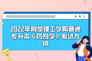 2022年荊楚理工學(xué)院普通專升本《藥劑學(xué)》考試大綱