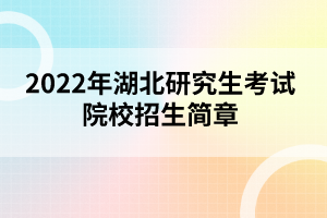 2022年湖北研究生考試院校招生簡(jiǎn)章