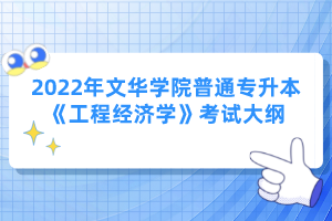 2022年文華學(xué)院普通專升本《工程經(jīng)濟(jì)學(xué)》考試大綱