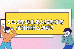 2022年湖北成人高考準(zhǔn)考證打印什么流程？