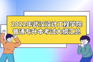 2022年武漢設(shè)計(jì)工程學(xué)院普通專升本考試大綱匯總