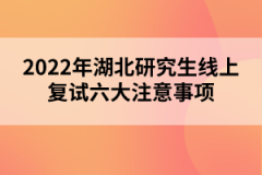 2022年湖北研究生線上復(fù)試六大注意事項(xiàng)