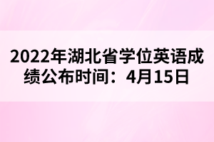 2022年湖北省學位英語成績公布時間：4月15日