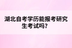 湖北自考學歷能報考研究生考試嗎？