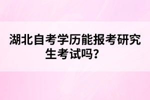 湖北自考學(xué)歷能報(bào)考研究生考試嗎？