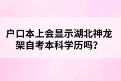 戶口本上會顯示湖北神龍架自考本科學(xué)歷嗎？