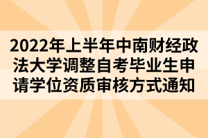 2022年上半年中南財(cái)經(jīng)政法大學(xué)調(diào)整自考畢業(yè)生申請(qǐng)學(xué)位資質(zhì)審核方式通知