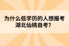 為什么低學(xué)歷的人想報(bào)考湖北仙桃自考？