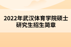 2022年武漢體育學(xué)院碩士研究生招生簡(jiǎn)章