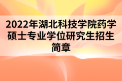 2022年湖北科技學(xué)院藥學(xué)碩士專業(yè)學(xué)位研究生招生簡(jiǎn)章