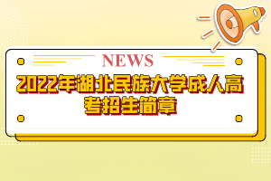 2022年湖北民族大學(xué)成人高考招生簡(jiǎn)章