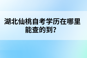 湖北仙桃自考學(xué)歷在哪里能查的到？