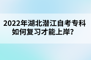 2022年湖北潛江自考?？迫绾螐土暡拍苌习?？