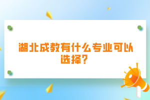 湖北成教有什么專業(yè)可以選擇？