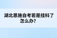 湖北恩施自考若是掛科了怎么辦？