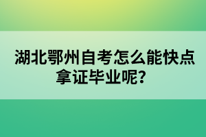 湖北鄂州自考怎么能快點拿證畢業(yè)呢？