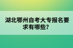 湖北鄂州自考大專報(bào)名要求有哪些？