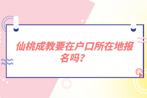 仙桃成教要在戶口所在地報名嗎？