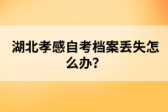 湖北孝感自考檔案丟失怎么辦？