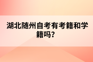 湖北隨州自考有考籍和學(xué)籍嗎？