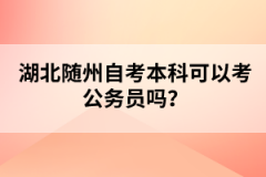 湖北隨州自考本科可以考公務(wù)員嗎？