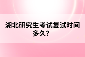 湖北研究生考試復(fù)試時(shí)間多久？