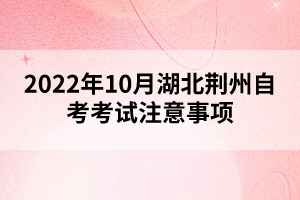 2022年10月湖北荊州自考考試注意事項