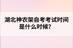 湖北神農(nóng)架自考考試時間是什么時候？