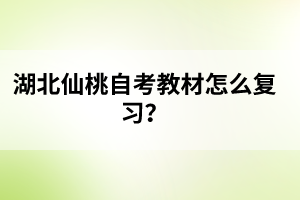 湖北仙桃自考教材怎么復(fù)習(xí)？