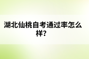 ?湖北仙桃自考通過率怎么樣？