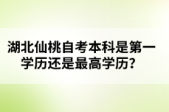 湖北仙桃自考本科是第一學(xué)歷還是最高學(xué)歷？