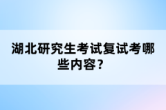 湖北研究生考試復(fù)試考哪些內(nèi)容？