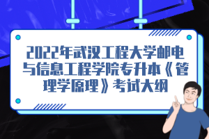 2022年武漢工程大學郵電與信息工程學院專升本《管理學原理》考試大綱