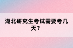 湖北研究生考試需要考幾天？