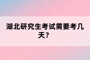 湖北研究生考試需要考幾天？