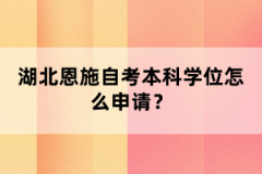 湖北恩施自考本科申請學(xué)位流程什么樣的？