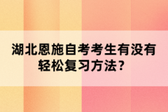 湖北恩施自考考生有沒(méi)有輕松復(fù)習(xí)方法？