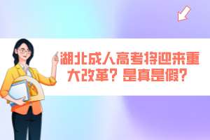 湖北成人高考將迎來重大改革？是真是假？