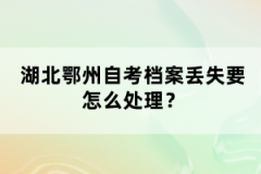 湖北鄂州自考檔案丟失要怎么處理？