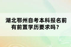 湖北鄂州自考本科報名前有前置學(xué)歷要求嗎？