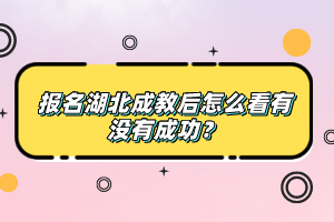 報名湖北成教后怎么看有沒有成功？