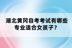 湖北黃岡自考考試有哪些專業(yè)適合女孩子？