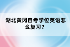 湖北黃岡自考學(xué)位英語怎么復(fù)習(xí)？