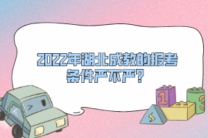 2022年湖北成教的報考條件嚴(yán)不嚴(yán)？