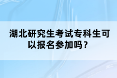 湖北研究生考試專科生可以報名參加嗎？