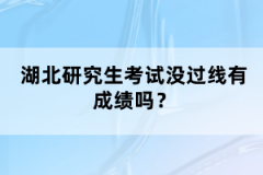 湖北研究生考試沒過線有成績嗎？