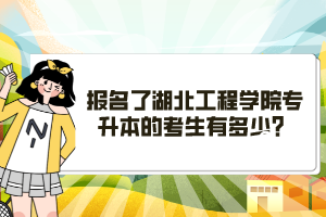 報(bào)名了湖北工程學(xué)院專升本的考生有多少？