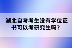 湖北自考考生沒有學(xué)位證書可以考研究生嗎？