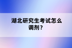 湖北研究生考試怎么調(diào)劑？